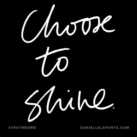 Friendship quotes love quotes life quotes funny quotes motivational quotes inspirational quotes. Choose to shine. Subscribe: DanielleLaPorte.com #Truthbomb ...