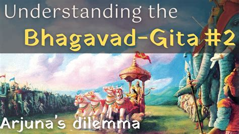 Understanding The Bhagavad Gita Part 2 Arjunas Dilemma Youtube