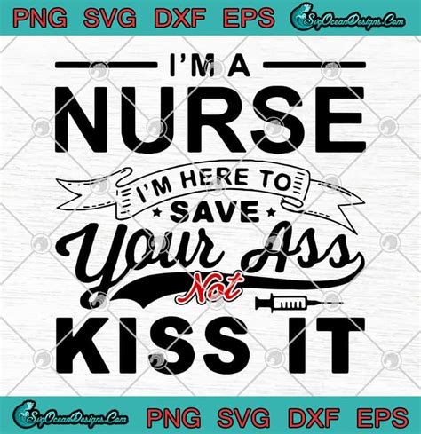 i m a nurse i m here to save your ass not kiss it svg png eps dxf cutting file cricut file