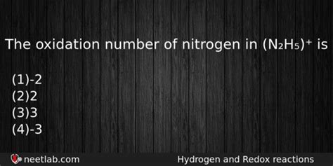 The oxidation number of an element represents the positive or negative character (nature) of an atom of that element in a particular bonding situation. The oxidation number of nitrogen in (N₂H₅)⁺ is - NEETLab