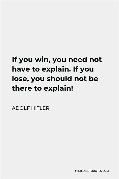 Adolf Hitler Quote If You Win You Need Not Have To Explain If You
