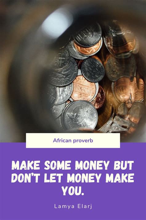 Make Some Money But Dont Let Money Make You African Proverb