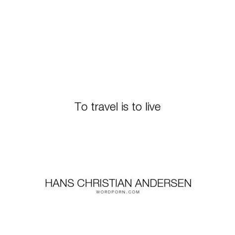 Hans Christian Andersen To Travel Is To Live Life Travel