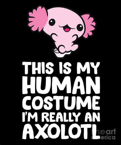 This Is My Human Costume Im Really An Axolotl Digital Art By Eq Designs