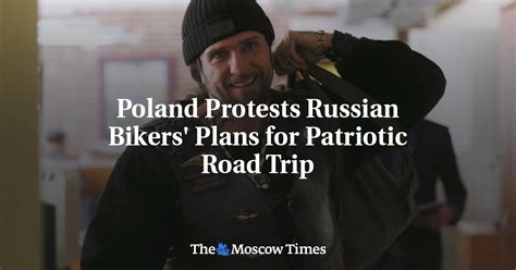 Poland Protests Russian Bikers Plans For Patriotic Road Trip