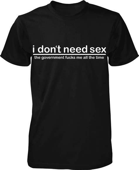 Hoodteez I Dont Need Sex The Government Fucks Mens T Shirt Clothing Shoes