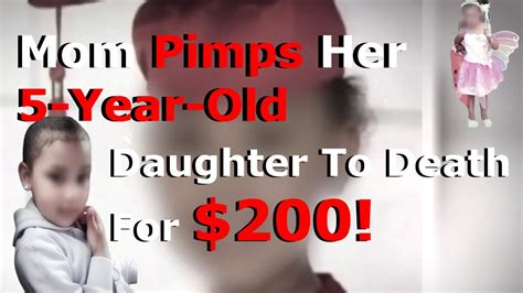 Mom Pimps Her 5 Year Old Daughter To Death For 200 World Class Review Youtube