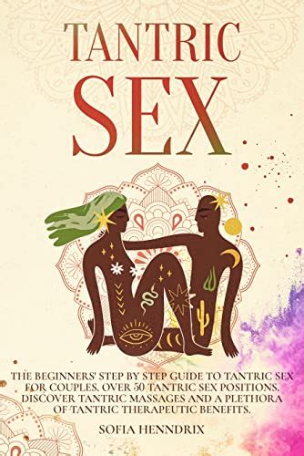 Tantric Sex The Beginners Step By Step Guide To Tantric Sex For