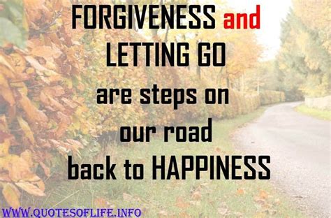 Forgiveness And Letting Go Are Steps On Our Road Back To Happiness