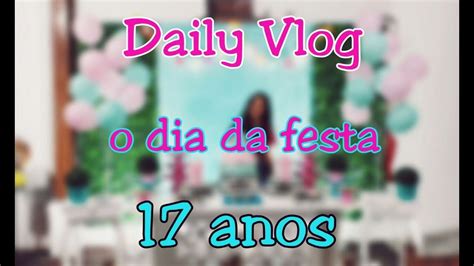 Daily Vlog O Dia Da Minha Festa De Anos Youtube