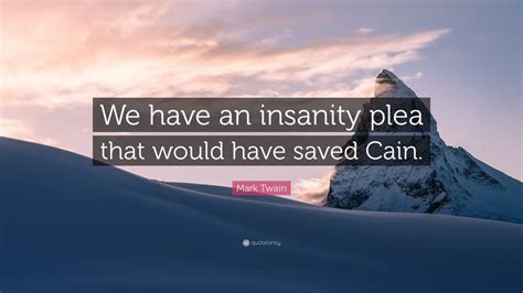 Mark Twain Quote We Have An Insanity Plea That Would Have Saved Cain