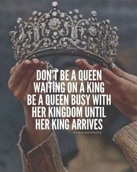 Dont Be A Queen Waiting On A King Be A Queen Busy With Her Kingdom