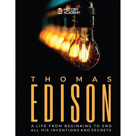 Thomas Edison Biography A Life From Beginning To End With All His
