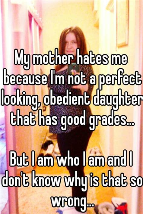 My Mother Hates Me Because Im Not A Perfect Looking Obedient Daughter