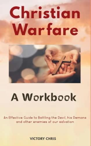 Christian Warfare A Workbook An Effective Guide To Battling The