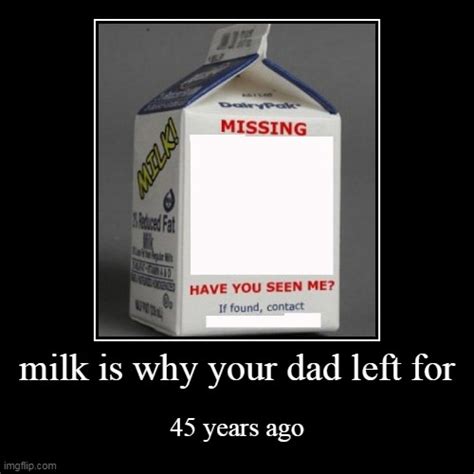 Milk Is Why Your Dad Left For Imgflip