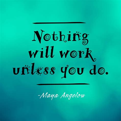 Latest Hd Nothing Will Work Unless You Do Maya Angelou