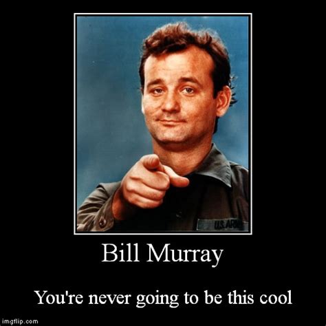 Bill Murray Youre Never Going To Be This Cool Imgflip