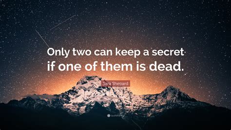 Sara Shepard Quote “only Two Can Keep A Secret If One Of Them Is Dead”