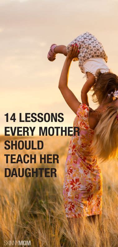 14 Lessons Every Mother Should Teach Her Daughter I Love This List