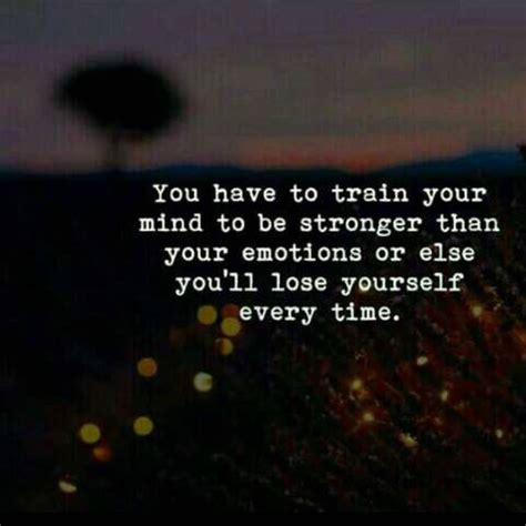 You Have To Train Your Mind To Be Stronger Than Your Emotions Pictures