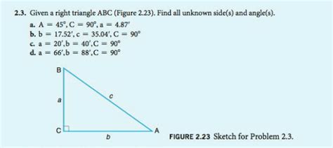 We can use the pythagorean theorem and properties of sines, cosines, and tangents to solve the triangle, that is, to find unknown parts in terms of known 61. Solved: Given A Right Triangle ABC (Figure 2.23). Find All ...