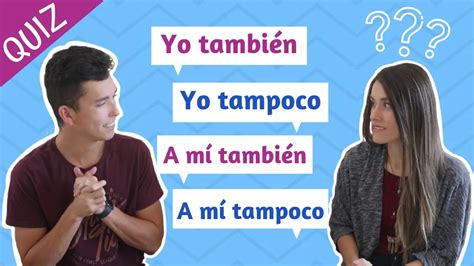 Spanish Expressions “yo También” Vs “a Mí También” And Yo Tampoco Vs A