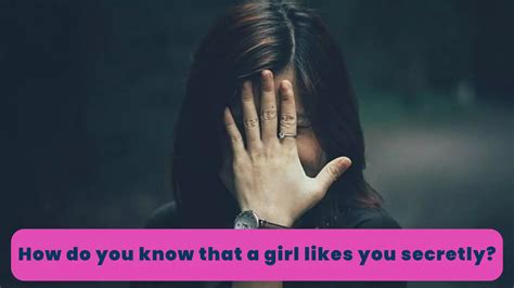 how do you know that a girl likes you secretly