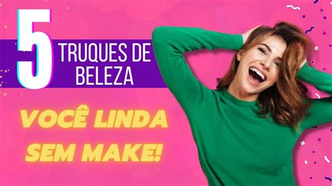 como ser linda sem make 5 truques infalíveis beleza natural youtube