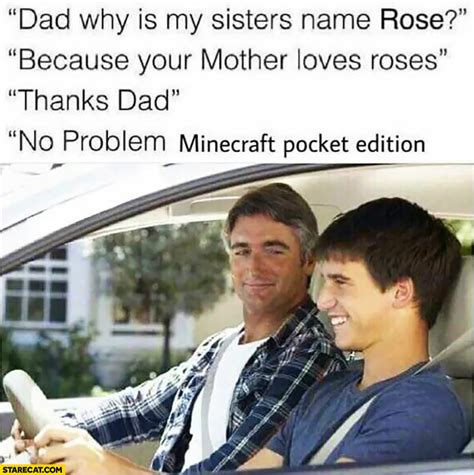 Dadwhy Is My Sisters Name Rosebecause Your Mother Loves Roses Thanks