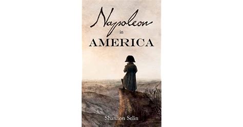 Napoleon In America By Shannon Selin
