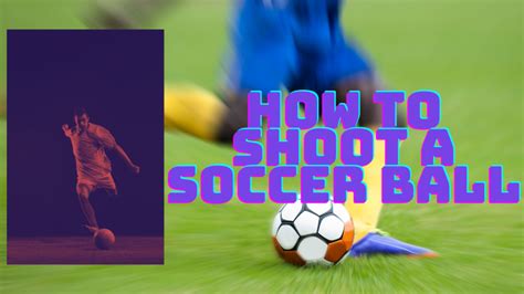 How To Shoot A Soccer Ball Detailed Guide And Shooting Drills
