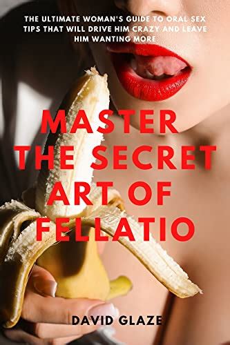 master the secret art of fellatio the ultimate woman s guide to oral sex tips that will drive