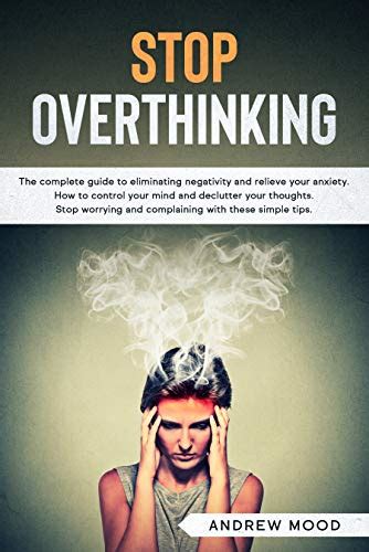 Stop Overthinking The Complete Guide To Eliminating Negativity And Relieve Your Anxiety How To