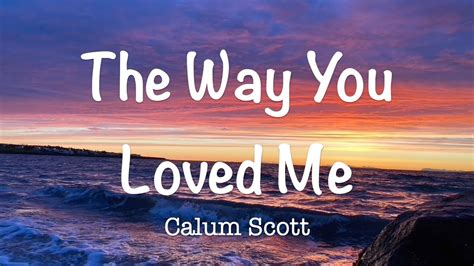 The Way You Loved Me Calum Scott Lyrics Youtube