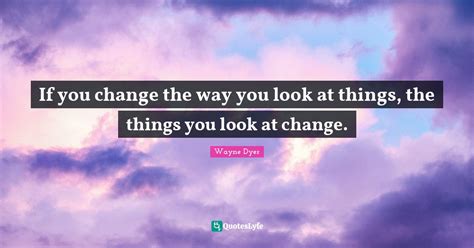 If You Change The Way You Look At Things The Things You Look At Chang