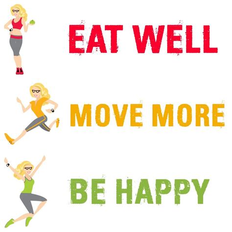 Eat Well Move More Be Happy Simple Easy And To The Point Always Works