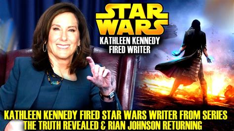 Kathleen Kennedy Fired Star Wars Writer The Truth Finally Arrives