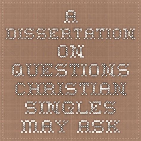 Hey, im struggling to find a good dissertation question it needs to be photography related but i want to do a history of something. A dissertation on questions Christian singles may ask ...