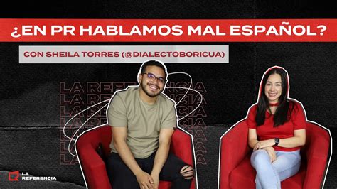 ¿en Puerto Rico Hablamos Mal Español Con Sheila De Dialecto Boricua