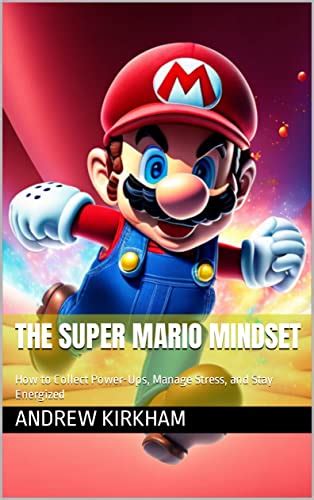 The Super Mario Mindset How To Collect Power Ups Manage Stress And