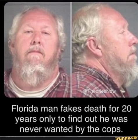 Florida Man Fakes Death For 20 Years Only To Find Out He Was Never Wanted By The Cops Ifunny