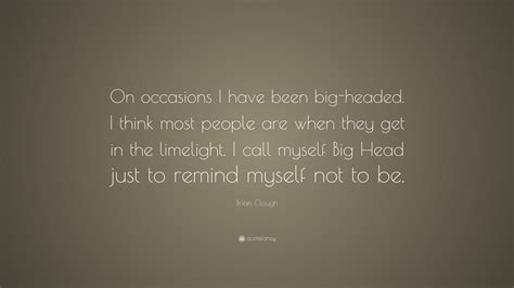 Brian Clough Quote “on Occasions I Have Been Big Headed I Think Most