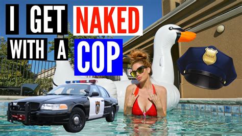 I Get Naked With A Cop Youtube