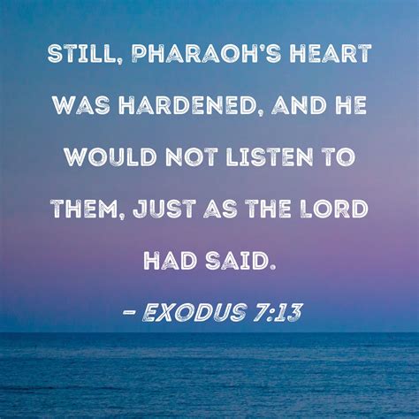 exodus 7 13 still pharaoh s heart was hardened and he would not listen to them just as the