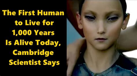 The First Human To Live For 1000 Years Is Alive Today Cambridge