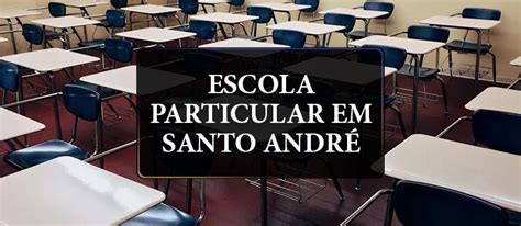 Escola Particular Em Santo Andr Conhe A Os Principais Nomes Da Cidade