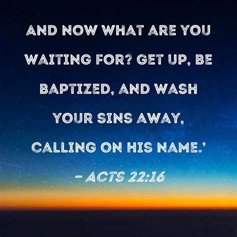Acts 2216 And Now What Are You Waiting For Get Up Be Baptized And