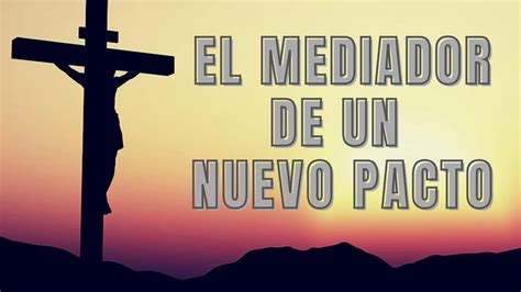 Estudio Bíblico El Mediador De Un Nuevo Pacto ReflexiÓn Youtube