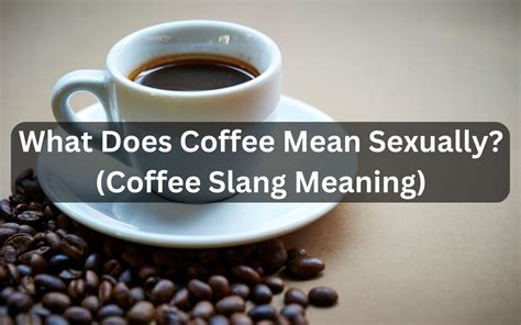 What Does Coffee Mean Sexually Coffee Slang Meaning